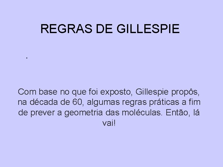 REGRAS DE GILLESPIE. Com base no que foi exposto, Gillespie propôs, na década de