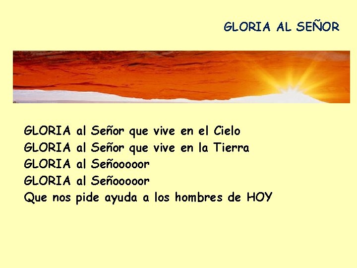 GLORIA AL SEÑOR GLORIA Que nos al Señor que vive en el Cielo al