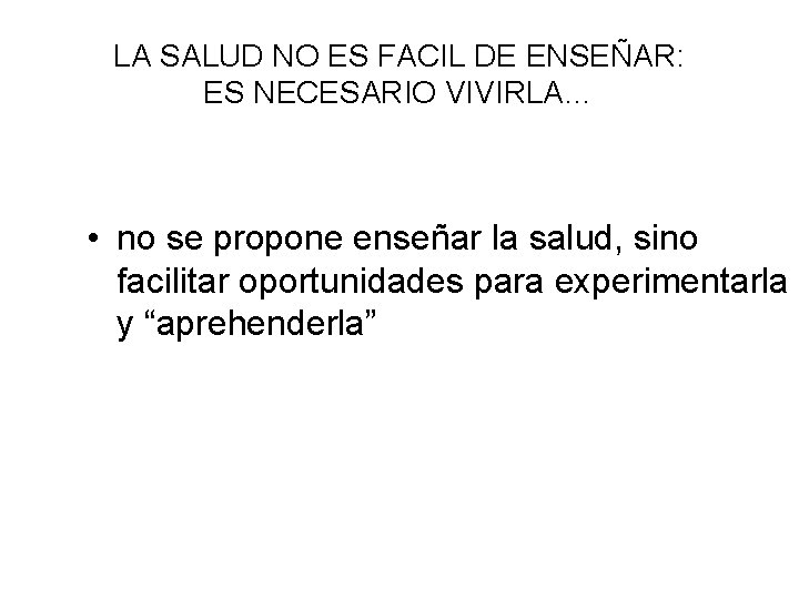 LA SALUD NO ES FACIL DE ENSEÑAR: ES NECESARIO VIVIRLA… • no se propone