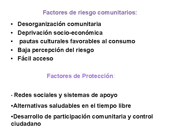 Factores de riesgo comunitarios: • • • Desorganización comunitaria Deprivación socio-económica pautas culturales favorables