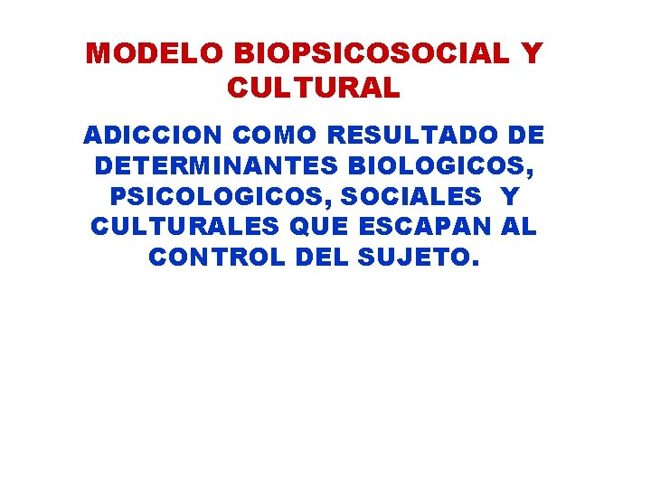 MODELO BIOPSICOSOCIAL Y CULTURAL ADICCION COMO RESULTADO DE DETERMINANTES BIOLOGICOS, PSICOLOGICOS, SOCIALES Y CULTURALES