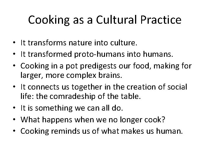 Cooking as a Cultural Practice • It transforms nature into culture. • It transformed