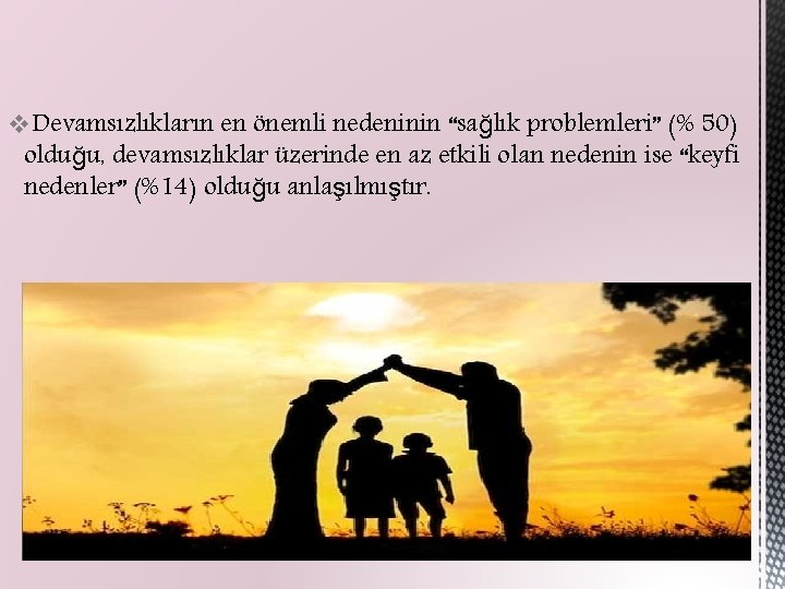 v. Devamsızlıkların en önemli nedeninin “sağlık problemleri” (% 50) olduğu, devamsızlıklar üzerinde en az