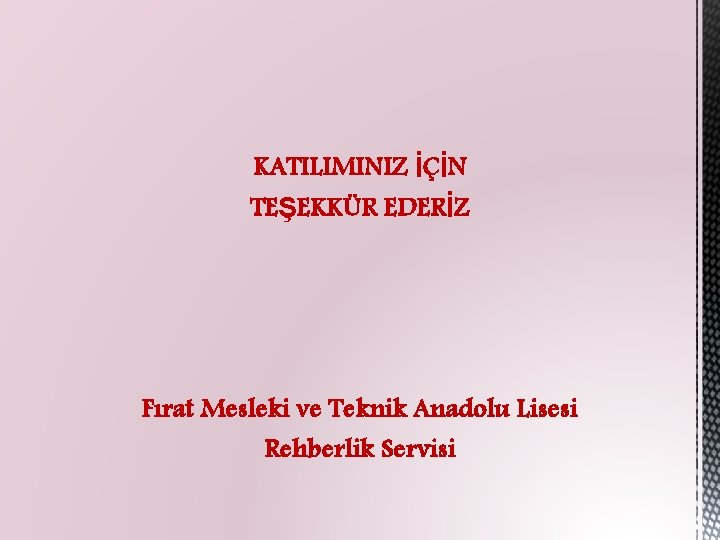 KATILIMINIZ İÇİN TEŞEKKÜR EDERİZ Fırat Mesleki ve Teknik Anadolu Lisesi Rehberlik Servisi 