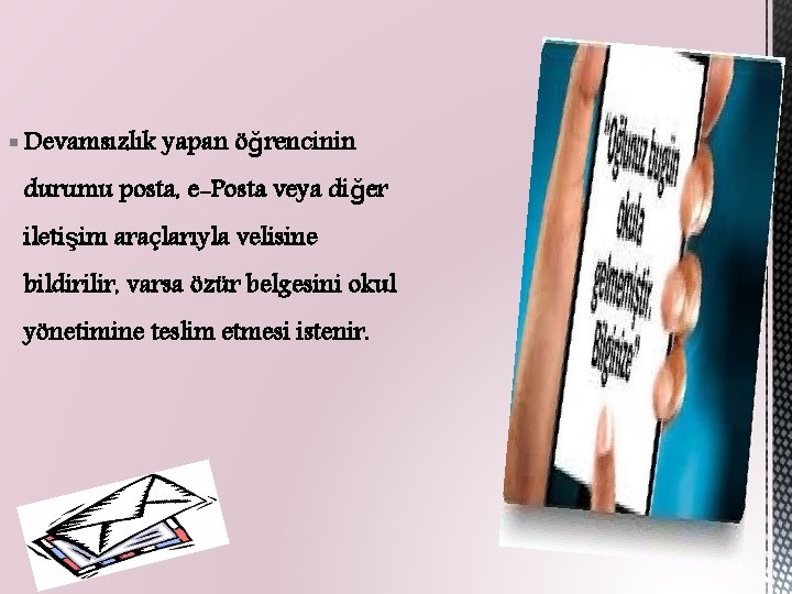 § Devamsızlık yapan öğrencinin durumu posta, e-Posta veya diğer iletişim araçlarıyla velisine bildirilir, varsa