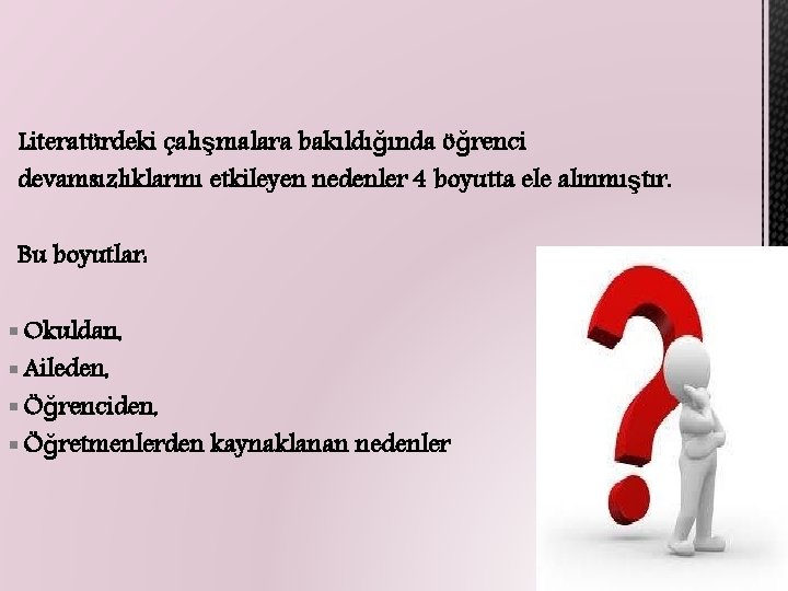 Literatürdeki çalışmalara bakıldığında öğrenci devamsızlıklarını etkileyen nedenler 4 boyutta ele alınmıştır. Bu boyutlar: §