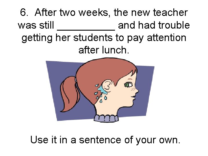 6. After two weeks, the new teacher was still _____ and had trouble getting