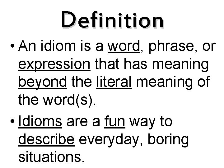 Definition • An idiom is a word, phrase, or expression that has meaning beyond