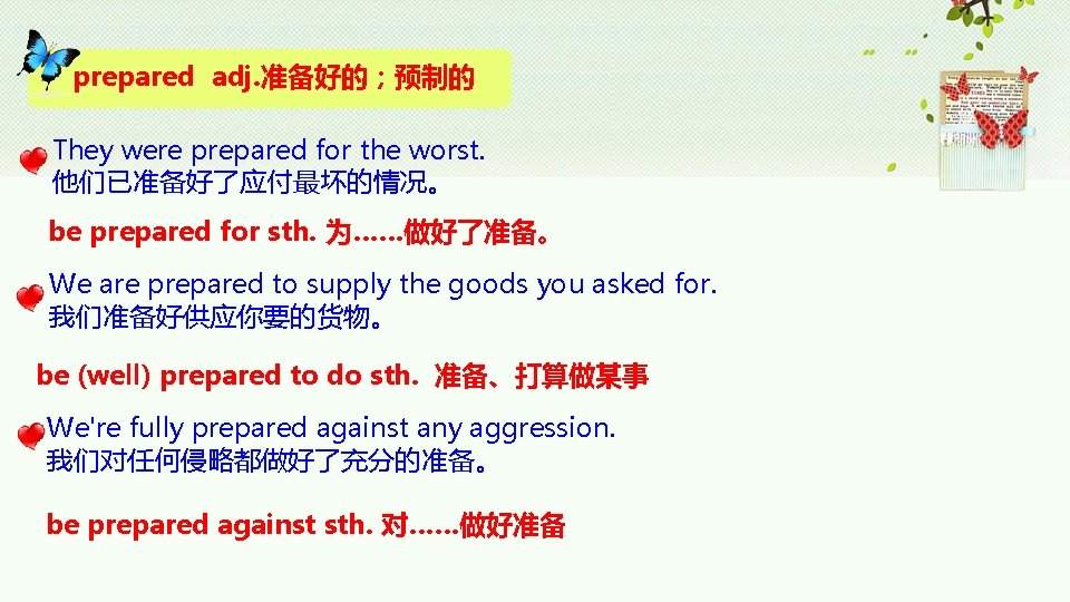prepared adj. 准备好的;预制的 They were prepared for the worst. 他们已准备好了应付最坏的情况。 be prepared for sth. prepared adj. 准备好的;预制的 They were prepared for the worst. 他们已准备好了应付最坏的情况。 be prepared for sth.