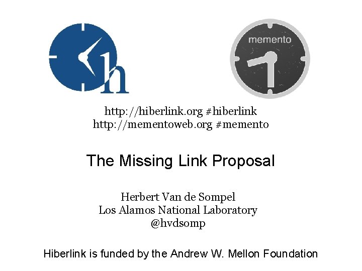 http: //hiberlink. org #hiberlink http: //mementoweb. org #memento The Missing Link Proposal Herbert Van