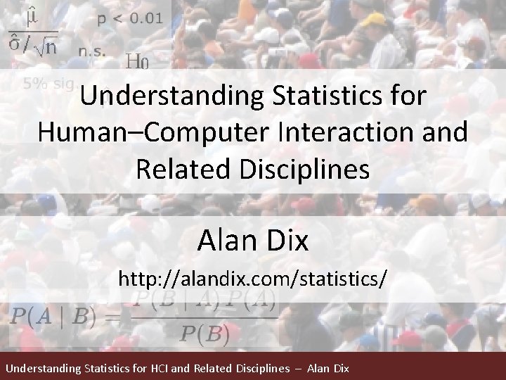 Understanding Statistics for Human–Computer Interaction and Related Disciplines Alan Dix http: //alandix. com/statistics/ Understanding