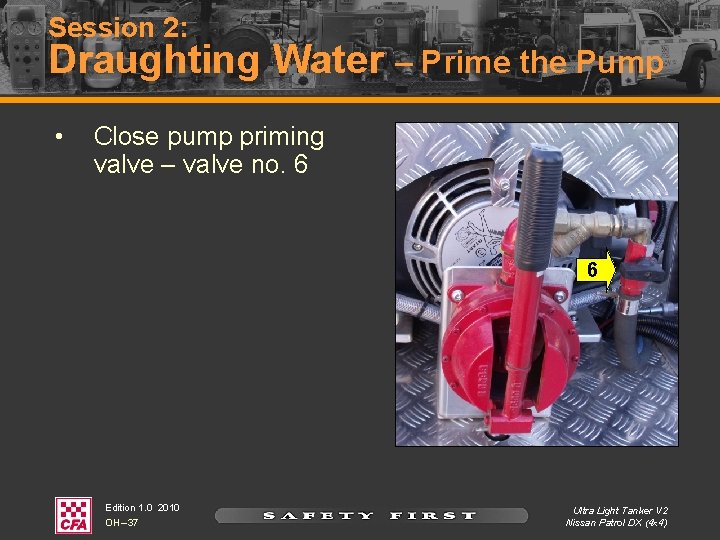 Session 2: Draughting Water – Prime the Pump • Close pump priming valve –