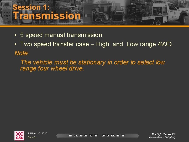 Session 1: Transmission • 5 speed manual transmission • Two speed transfer case –