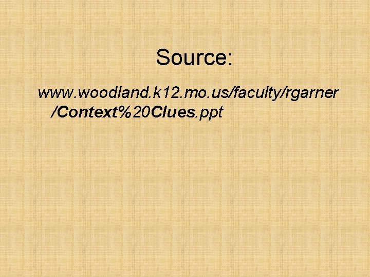 Source: www. woodland. k 12. mo. us/faculty/rgarner /Context%20 Clues. ppt 