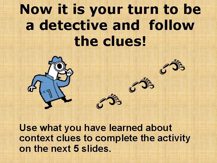 Now it is your turn to be a detective and follow the clues! Use