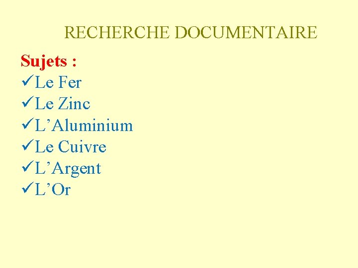 RECHERCHE DOCUMENTAIRE Sujets : üLe Fer üLe Zinc üL’Aluminium üLe Cuivre üL’Argent üL’Or 