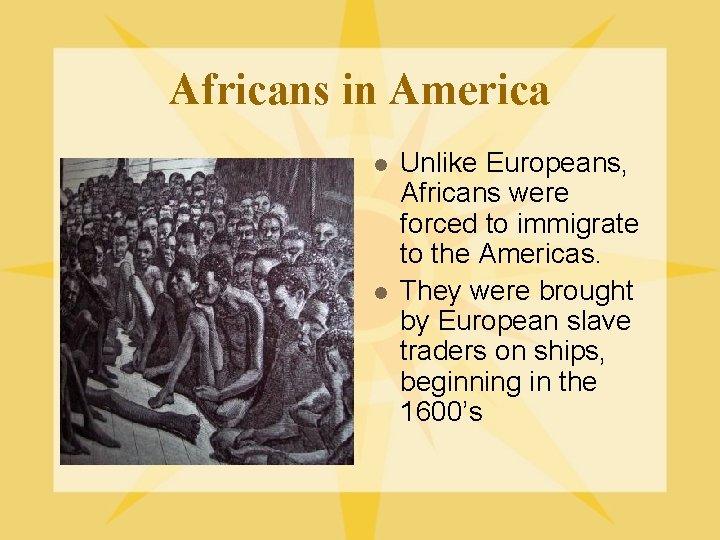 Africans in America l l Unlike Europeans, Africans were forced to immigrate to the Africans in America l l Unlike Europeans, Africans were forced to immigrate to the