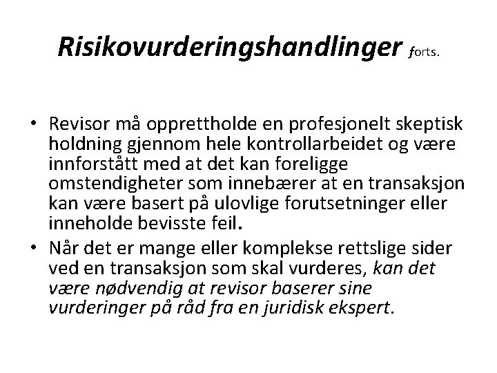 Risikovurderingshandlinger forts. • Revisor må opprettholde en profesjonelt skeptisk holdning gjennom hele kontrollarbeidet og