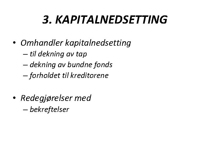 3. KAPITALNEDSETTING • Omhandler kapitalnedsetting – til dekning av tap – dekning av bundne