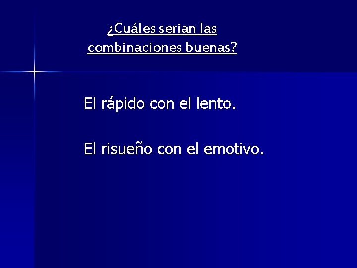 ¿Cuáles serian las combinaciones buenas? El rápido con el lento. El risueño con el