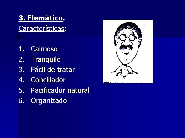 3. Flemático. Características: 1. 2. 3. 4. 5. 6. Calmoso Tranquilo Fácil de tratar