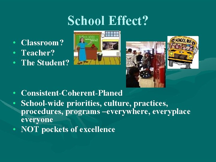 School Effect? • Classroom? • Teacher? • The Student? • Consistent-Coherent-Planed • School-wide priorities,
