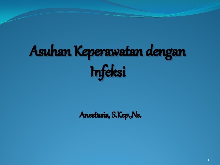 Asuhan Keperawatan dengan Infeksi Anestasia, S. Kep. , Ns. 1 