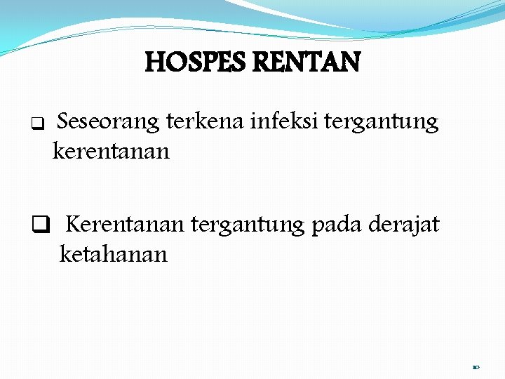 HOSPES RENTAN q Seseorang terkena infeksi tergantung kerentanan q Kerentanan tergantung pada derajat ketahanan