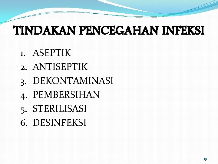 TINDAKAN PENCEGAHAN INFEKSI 1. 2. 3. 4. 5. 6. ASEPTIK ANTISEPTIK DEKONTAMINASI PEMBERSIHAN STERILISASI