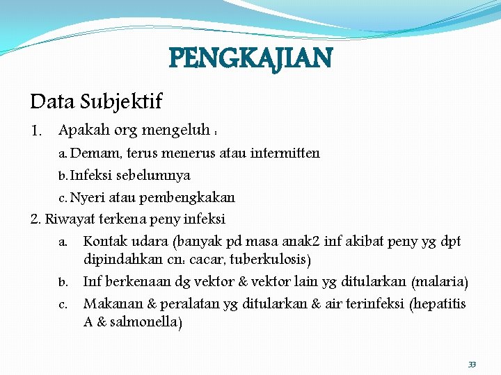 PENGKAJIAN Data Subjektif 1. Apakah org mengeluh : a. Demam, terus menerus atau intermitten