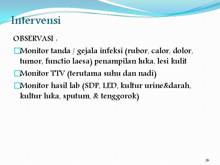 Intervensi OBSERVASI : �Monitor tanda / gejala infeksi (rubor, calor, dolor, tumor, functio laesa)