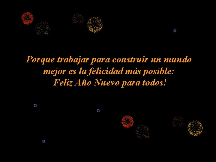 Porque trabajar para construir un mundo mejor es la felicidad más posible: Feliz Año