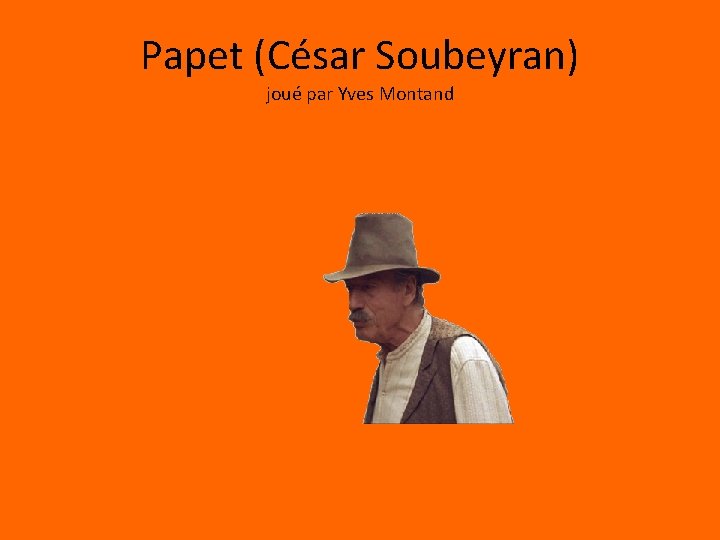 Papet (César Soubeyran) joué par Yves Montand 