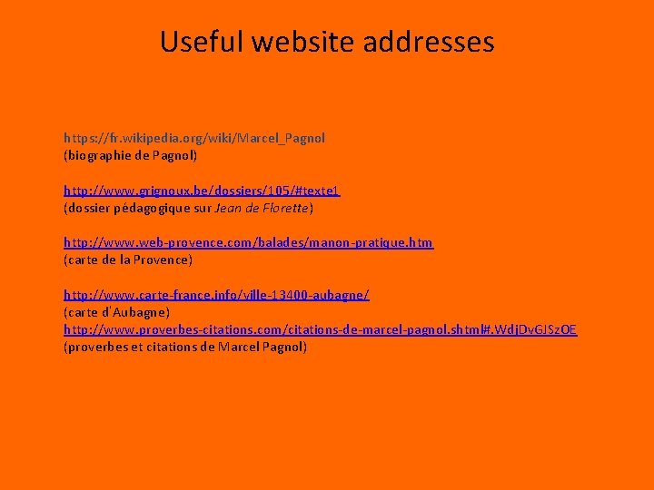 Useful website addresses https: //fr. wikipedia. org/wiki/Marcel_Pagnol (biographie de Pagnol) http: //www. grignoux. be/dossiers/105/#texte