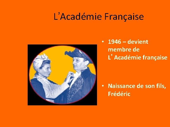 L’Académie Française • 1946 – devient membre de L’Académie française • Naissance de son