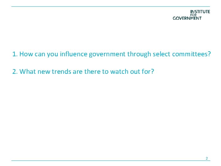 1. How can you influence government through select committees? 2. What new trends are