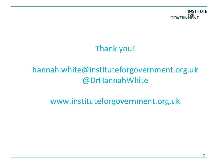 Thank you! hannah. white@instituteforgovernment. org. uk @Dr. Hannah. White www. instituteforgovernment. org. uk 7