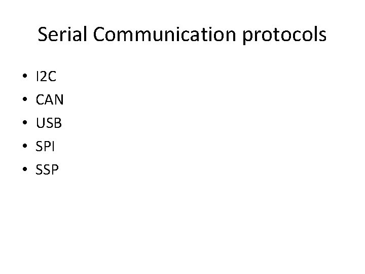 Serial Communication protocols • • • I 2 C CAN USB SPI SSP 