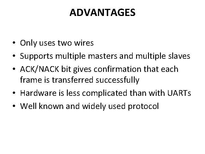 ADVANTAGES • Only uses two wires • Supports multiple masters and multiple slaves •