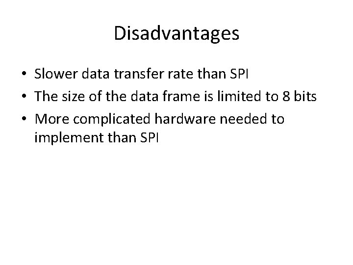 Disadvantages • Slower data transfer rate than SPI • The size of the data