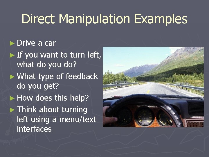 Direct Manipulation Examples ► Drive a car ► If you want to turn left,