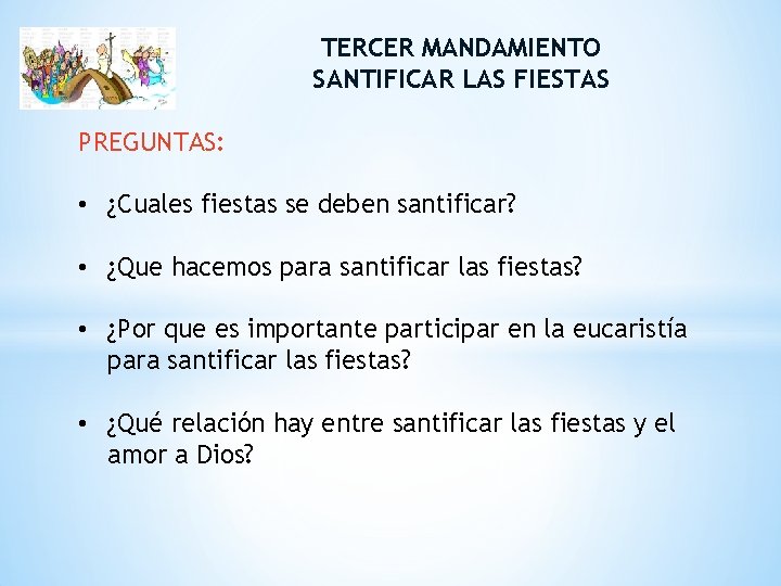 TERCER MANDAMIENTO SANTIFICAR LAS FIESTAS PREGUNTAS: • ¿Cuales fiestas se deben santificar? • ¿Que TERCER MANDAMIENTO SANTIFICAR LAS FIESTAS PREGUNTAS: • ¿Cuales fiestas se deben santificar? • ¿Que