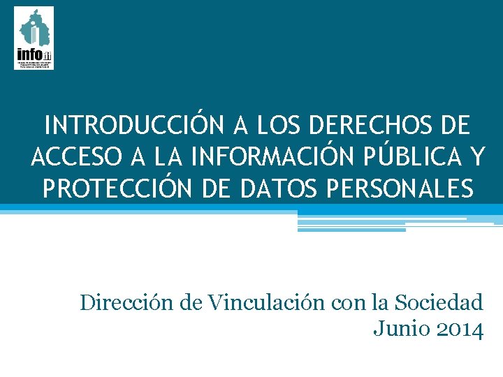 INTRODUCCIÓN A LOS DERECHOS DE ACCESO A LA INFORMACIÓN PÚBLICA Y PROTECCIÓN DE DATOS