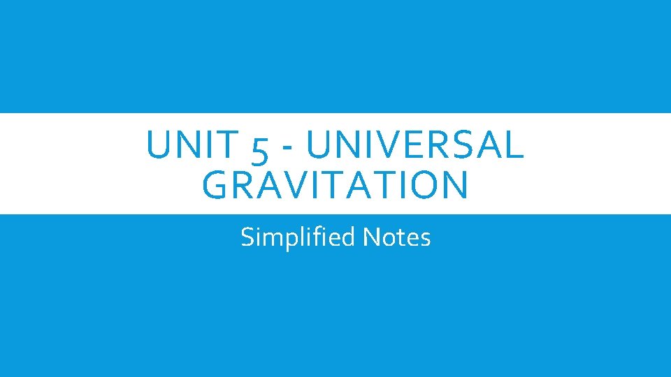 UNIT 5 - UNIVERSAL GRAVITATION Simplified Notes 