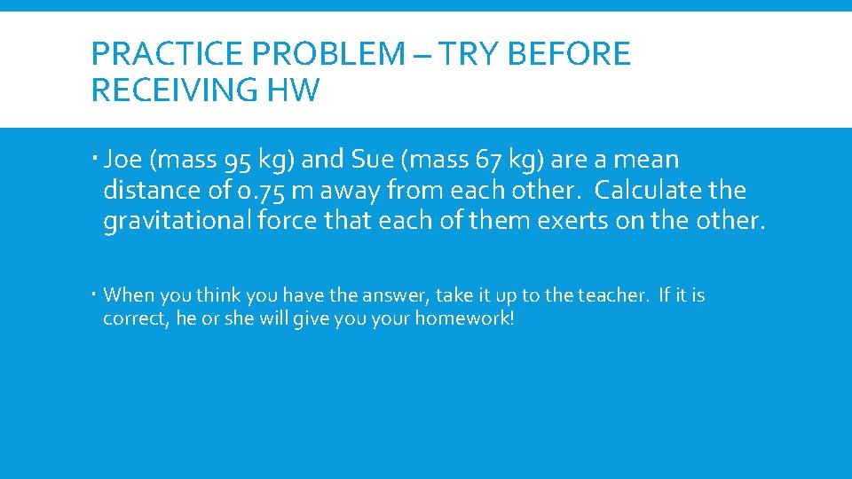 PRACTICE PROBLEM – TRY BEFORE RECEIVING HW Joe (mass 95 kg) and Sue (mass