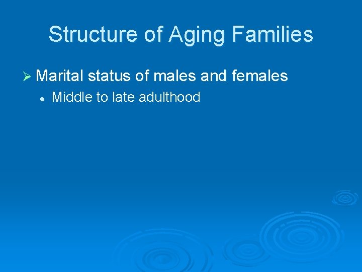 Structure of Aging Families Ø Marital status of males and females l Middle to