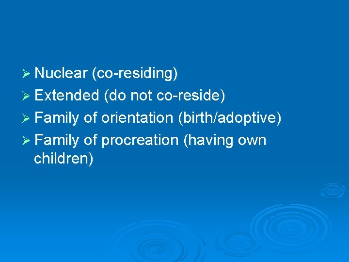 Ø Nuclear (co-residing) Ø Extended (do not co-reside) Ø Family of orientation (birth/adoptive) Ø