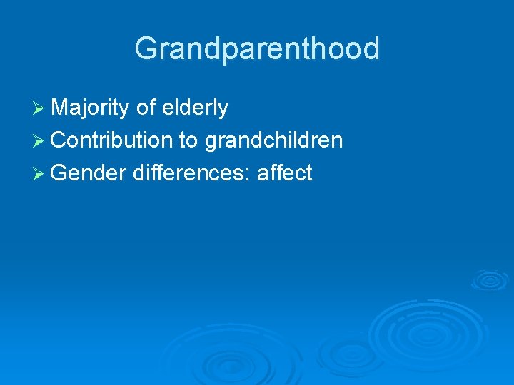 Grandparenthood Ø Majority of elderly Ø Contribution to grandchildren Ø Gender differences: affect 