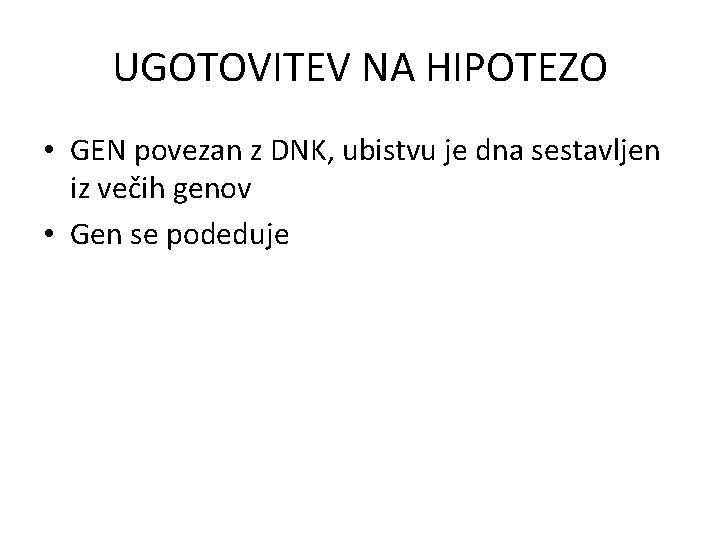 UGOTOVITEV NA HIPOTEZO • GEN povezan z DNK, ubistvu je dna sestavljen iz večih