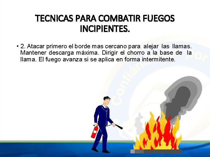 TECNICAS PARA COMBATIR FUEGOS INCIPIENTES. • 2. Atacar primero el borde mas cercano para